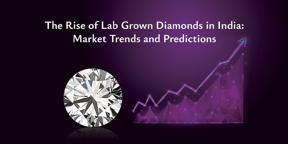 The Rise of Lab Grown Diamonds in India: Market Trends and Predictions