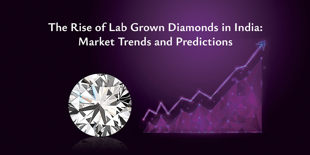 The Rise of Lab Grown Diamonds in India: Market Trends and Predictions