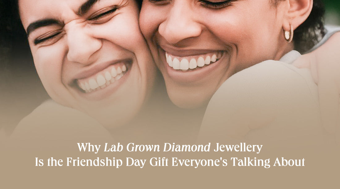 Why Lab Grown Diamond Jewellery Is the Friendship Day Gift Everyone’s Talking About